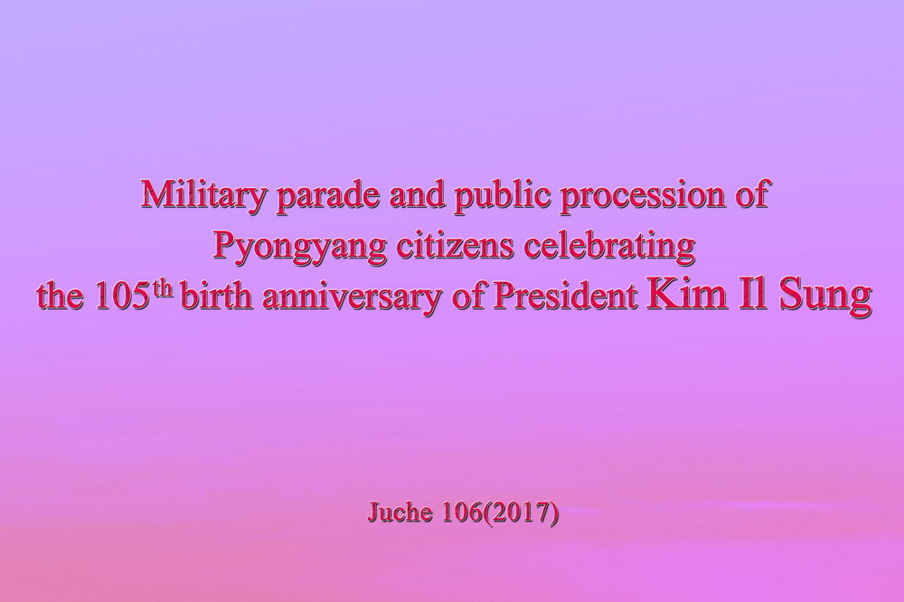 Military parade and procession of Pyongyang citizens celebrating the 105<sup>th</sup> birth anniversary of President Kim Il Sung