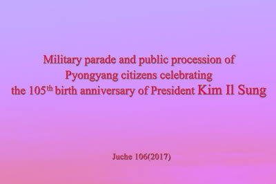 Military parade and procession of Pyongyang citizens celebrating the 105<sup>th</sup> birth anniversary of President Kim Il Sung