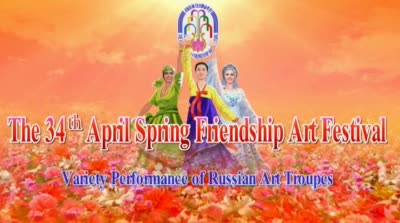 The 34<sup>th</sup> April Spring Friendship Art Festival<br>Variety Performance of Russian Art Troupes